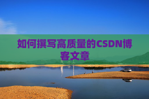 如何撰写高质量的CSDN博客文章